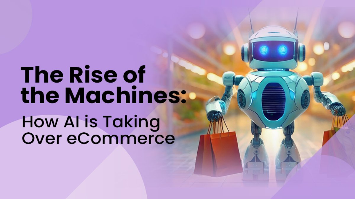 The Rise of the Machines: Specifically, this article focuses on how AI is being implemented in eCommerce and its impacts.