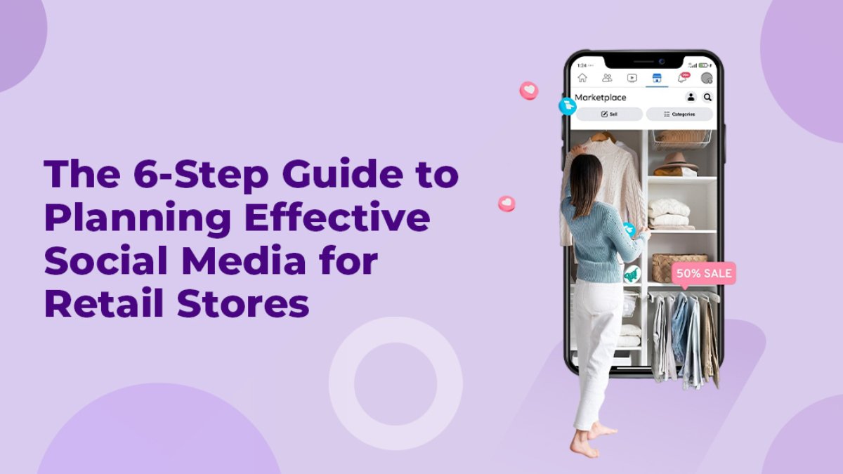 The 6-Step Guide to Planning Effective Social Media for Retail Stores