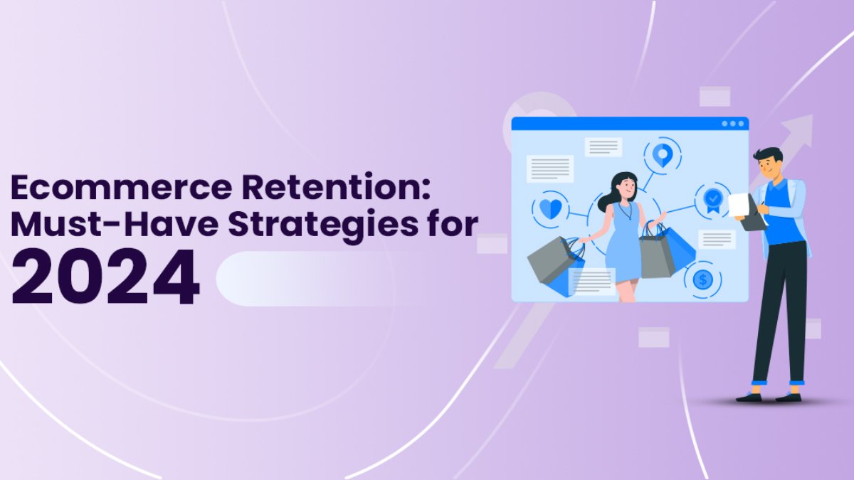 Ecommerce Retention: Must-Have Strategies for 2024